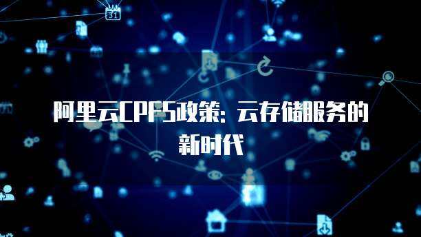 阿里云CPFS 高性能計(jì)算場(chǎng)景下的數(shù)據(jù)處理與存儲(chǔ)支撐